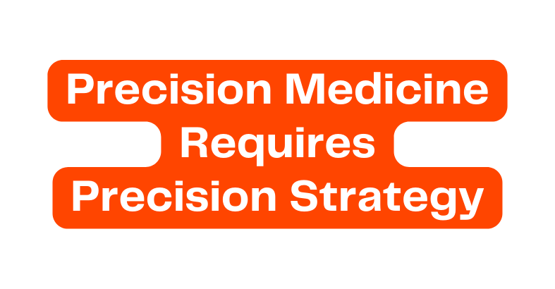 Precision Medicine Requires Precision Strategy